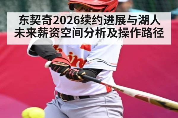 东契奇2026续约进展与湖人未来薪资空间分析及操作路径 - kaiyun